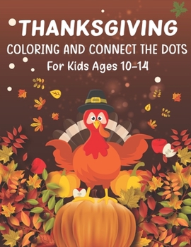 Paperback Thanksgiving Coloring and Connect The Dots For Kids Ages 10-14: The Ultimate Happy Thanksgiving and Autumn Harvest Children's Learning Book. Book