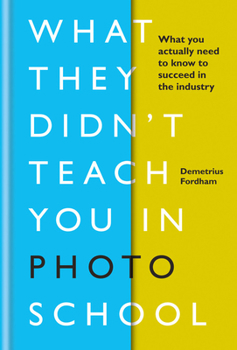 Hardcover What They Didn't Teach You in Photo School: What You Actually Need to Know to Succeed in the Industry Book