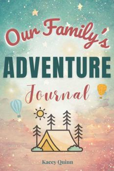 Our Family's Adventure Journal: A Guided Workbook for Capturing Shared Experiences and Creating Lasting Family Memories (The Our Family Project)