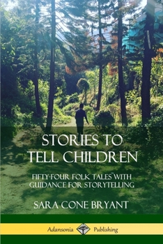Stories to Tell Children: Fifty-Four Stories With Some Suggestions For Telling