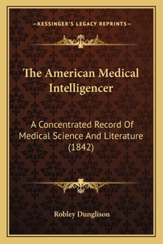 Paperback The American Medical Intelligencer: A Concentrated Record Of Medical Science And Literature (1842) Book