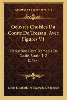 Paperback Oeuvres Choisies Du Comte De Tressan, Avec Figures V1: Traduction Libre D'amadis De Gaule, Books 1-2 (1787) [French] Book