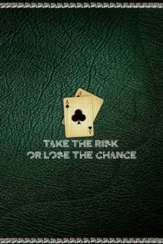 Take The Risk Or Lose The Chance: All Purpose 6x9" Blank Lined Notebook Journal Way Better Than A Card Trendy Unique Gift Green Texture Gambling