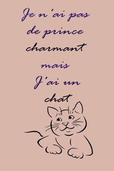 Paperback Je n'ai pas de prince charmant mais J'ai un chat: magnifique cahier de notes pour amoureux des chats, carnet de note pour ?crire tous vos projet, vos [French] Book