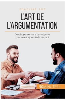 Paperback L'art de l'argumentation: Développer son sens de la répartie pour avoir toujours le dernier mot [French] Book