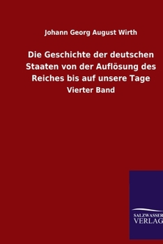 Die Geschichte der deutschen Staaten von der Auflösung des Reiches bis auf unsere Tage: Vierter Band