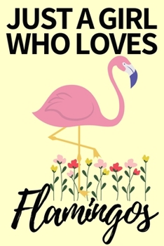 Just A Girl Who Loves Flamingos: Funny Flamingo Notebook/Journal Unique Gift Idea For Flamingo Lovers Birthday Or Christmas