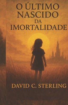 O Último Nascido da Imortalidade: Num futuro onde a imortalidade é obrigatória, um homem arrisca tudo por uma criança que não deveria existir. (Portuguese Edition)