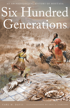 Six Hundred Generations: An Archeological History of Montana