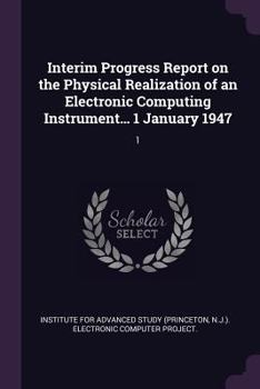 Paperback Interim Progress Report on the Physical Realization of an Electronic Computing Instrument... 1 January 1947: 1 Book