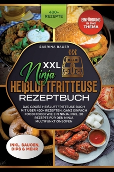 XXL Ninja Heißluftfritteuse Rezeptbuch: Das große Heißluftfritteuse Buch mit über 430+ Rezepten. Ganz einfach Foodi Foodi wie ein Ninja. Inkl. 20 Reze