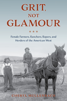 Paperback Grit, Not Glamour: Female Farmers, Ranchers, Ropers, and Herders of the American West Book