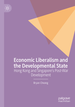 Paperback Economic Liberalism and the Developmental State: Hong Kong and Singapore's Post-War Development Book