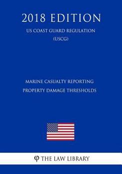 Paperback Marine Casualty Reporting Property Damage Thresholds (Us Coast Guard Regulation) (Uscg) (2018 Edition) Book