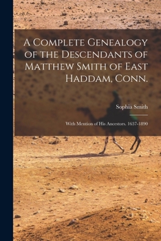 Paperback A Complete Genealogy of the Descendants of Matthew Smith of East Haddam, Conn.: With Mention of His Ancestors. 1637-1890 Book