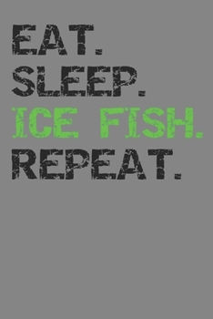 Eat Sleep Ice Fish Repeat: Fisherman's Notebook College Ruled Lined