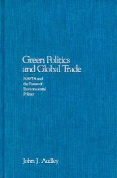 Green Politics and Global Trade: Nafta and the Future of Environmental Politics (American Governance and Public Policy)