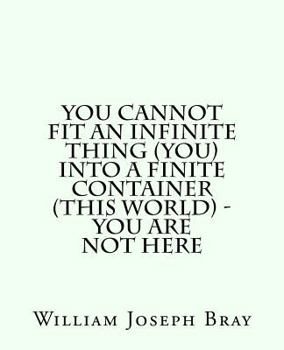 Paperback You Cannot Fit an Infinite Thing (You) Into a Finite Container (This World) - You are not here Book