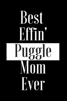 Paperback Best Effin Puggle Mom Ever: Gift for Dog Animal Pet Lover - Funny Notebook Joke Journal Planner - Friend Her Him Men Women Colleague Coworker Book