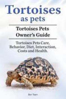 Paperback Tortoises as Pets. Tortoises Pets Owners Guide. Tortoises Pets Care, Behavior, Diet, Interaction, Costs and Health. Book