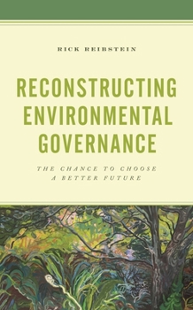 Hardcover Reconstructing Environmental Governance: The Chance to Choose a Better Future Book