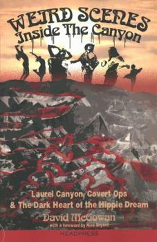 Paperback Weird Scenes Inside the Canyon: Laurel Canyon, Covert Ops & the Dark Heart of the Hippie Dream Book