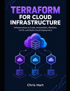 Paperback TERRAFORM FOR CLOUD INFRASTRUCTURE: Design, Automate, Secure, and Scale Production Cloud Environments with Infrastructure as Code Book