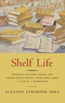 Hardcover Shelf Life: Romance, Mystery, Drama. and Other Page-Turning Adventures from a Year in a Bookstore Book