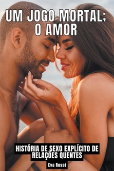 Paperback Um Jogo Mortal; o Amor: História de Sexo Explícito de Relações Quentes [Portuguese] Book