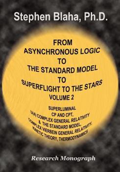 From Asynchronous Logic to the Standard Model to Superflight to the Stars: Volume 2 Superluminal Cp and CPT Symmetry, U(4) Complex General Relativity & the Standard Model, Complex Vierbein General Rel