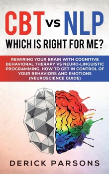 Paperback CBT vs NLP: Which is right for me?: Rewiring Your Brain with Cognitive Behavioral Therapy vs Neuro-linguistic Programming. How to Book