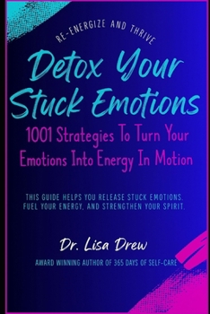 Paperback Detox Your Stuck Emotions: 1001 Strategies To Turn Your Emotions Into Energy In Motion Book