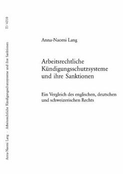 Arbeitsrechtliche Kuendigungsschutzsysteme und ihre Sanktionen: Ein Vergleich des englischen, deutschen und schweizerischen Rechts