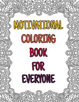 Paperback Motivational Coloring Book For Everyone: Awesome Inspiring Quotes Coloring Book Pages Designed To Inspire Creativity! Stress Relieving Motivational Co Book
