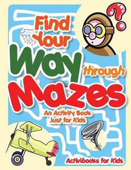 Paperback Find Your Way through Mazes - An Activity Book Just for Kids Book