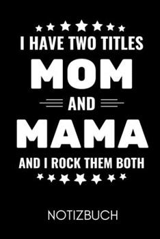 I HAVE TWO TITLES MOM AND MAMA AND I ROCK THEM BOTH NOTIZBUCH: A5 Notizbuch 52 WOCHEN KALENDER als Geschenk zum Geburtstag für Mama | Danke-buch | Für ... | Journal (German Edition)