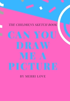 CAN YOU DRAW ME A PICTURE?: THE CHILDRENS SKETCH BOOK