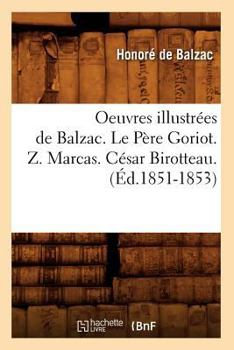 Paperback Oeuvres Illustrées de Balzac. Le Père Goriot. Z. Marcas. César Birotteau. (Éd.1851-1853) [French] Book