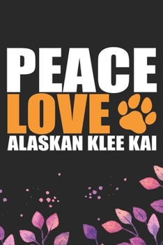 Paperback Peace Love Alaskan Klee Kai: Cool Alaskan Klee Kai Dog Journal Notebook - Alaskan Klee Kai Puppy Lover Gifts - Funny Alaskan Klee Kai Dog Notebook Book