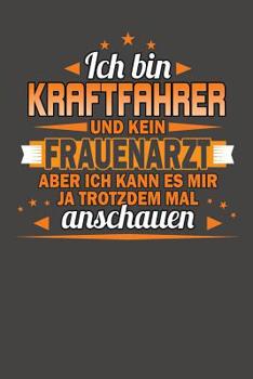 Paperback Ich Bin Kraftfahrer Und Kein Frauenarzt Aber Ich Kann Es Mir Ja Trotzdem Mal Anschauen: Praktischer Wochenplaner für ein ganzes Jahr ohne festes Datum [German] Book