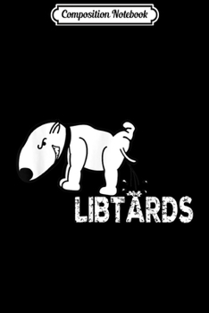 Composition Notebook: Libtard Anti Liberal Anti Left Political Humor  Journal/Notebook Blank Lined Ruled 6x9 100 Pages