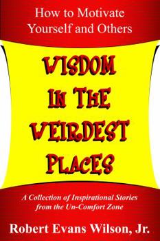 Paperback Wisdom in the Weirdest Places: How to Motivate Yourself and Others: A collection of Inspirational Stories from The Un-Comfort Zone Book
