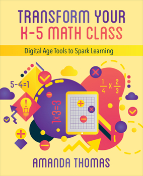 Paperback Transform Your K-5 Math Class: Digital Age Tools to Spark Learning Book