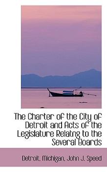 Paperback The Charter of the City of Detroit and Acts of the Legislature Relatng to the Several Boards Book