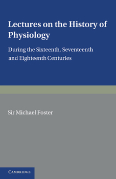 Paperback Lectures on the History of Physiology: During the Sixteenth, Seventeenth and Eighteenth Centuries Book