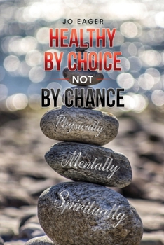 Paperback Healthy by Choice, Not by Chance: Physically, Mentally, and Spiritually Book
