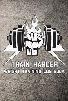 Paperback Train Harder Weight Training Log Book: Weight Training Log Book
