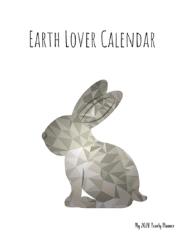 Earth Lover Calendar - My 2020 Yearly planner: calendar for all Mother Earth’s children - funs of ecology, vegan lifestyle & nature | 148 pages, 8,5” x 11” (version 1)