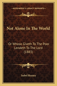 Paperback Not Alone In The World: Or Whoso Giveth To The Poor Lendeth To The Lord (1883) Book