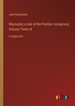 Paperback Wacousta; a tale of the Pontiac conspiracy; Volume Three of: in large print Book